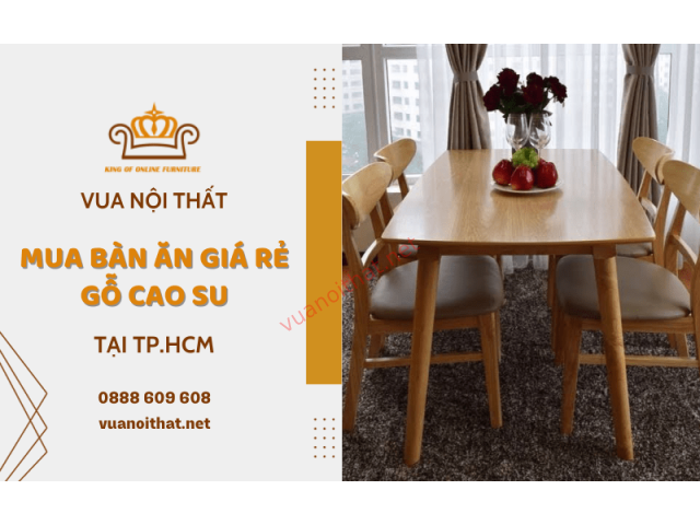 Những vấn đề cần lưu ý khi chọn mua bàn ăn giá rẻ gỗ cao su TPHCM